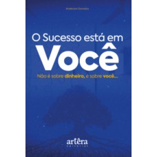 O SUCESSO ESTÁ EM VOCÊ: NÃO É SOBRE DINHEIRO, É SOBRE VOCÊ…