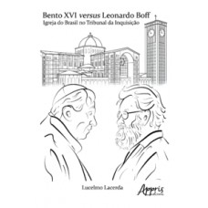 BENTO XVI VERSUS LEONARDO BOFF: IGREJA DO BRASIL NA INQUISIÇÃO