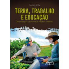 TERRA, TRABALHO E EDUCAÇÃO: DIMENSÕES PARA UMA FORMAÇÃO INTEGRAL E POLITÉCNICA