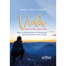 VIDA – APRENDA COM ELA: FATOS E VIVÊNCIAS QUE SÃO IMPORTANTES DEMAIS PARA NÃO SEREM OUVIDOS