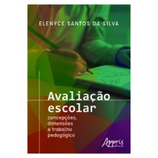 AVALIAÇÃO ESCOLAR - CONCEPÇÕES, DIMENSÕES E TRABALHO PEDAGÓGICO