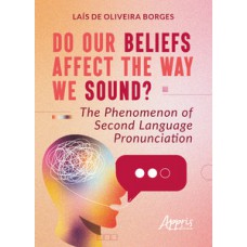 DO OUR BELIEFS AFFECT THE WAY WE SOUND?: THE PHENOMENON OF SECOND LANGUAGE PRONUNCIATION