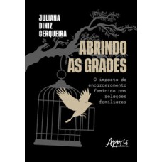 ABRINDO AS GRADES: O IMPACTO DO ENCARCERAMENTO FEMININO NAS RELAÇÕES FAMILIARES