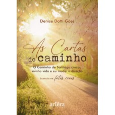 AS CARTAS DO CAMINHO: O CAMINHO DE SANTIAGO CRUZOU MINHA VIDA E EU MUDEI A DIREÇÃO – BASEADO EM FATOS REAIS