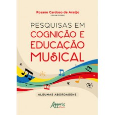 PESQUISAS EM COGNIÇÃO E EDUCAÇÃO MUSICAL: ALGUMAS ABORDAGENS