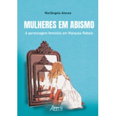 MULHERES EM ABISMO: A PERSONAGEM FEMININA EM MARQUES REBELO