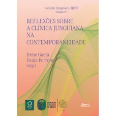 REFLEXÕES SOBRE A CLÍNICA JUNGUIANA NA CONTEMPORANEIDADE: COLEÇÃO SIMPÓSIOS IJUSP: VOLUME IV