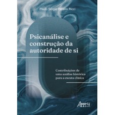 PSICANÁLISE E CONSTRUÇÃO DA AUTORIDADE DE SI: CONTRIBUIÇÕES DE UMA ANÁLISE HISTÓRICA PARA A ESCUTA CLÍNICA