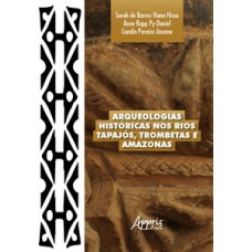 ARQUEOLOGIAS HISTÓRICAS NOS RIOS TAPAJÓS, TROMBETAS E AMAZONAS