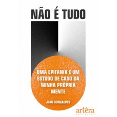 NÃO É TUDO: UMA EPIFANIA E UM ESTUDO DE CASO DA MINHA PRÓPRIA MENTE