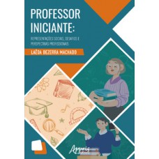 PROFESSOR INICIANTE: REPRESENTAÇÕES SOCIAIS, DESAFIOS E PERSPECTIVAS PROFISSIONAIS