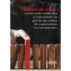 À PROVA DE CRISES: CONSTRUINDO RESILIÊNCIA E MATURIDADE NA GESTÃO DA CADEIA DE SUPRIMENTOS