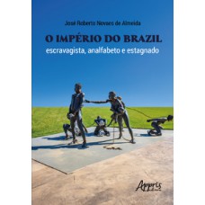 O IMPÉRIO DO BRAZIL: ESCRAVAGISTA, ANALFABETO E ESTAGNADO