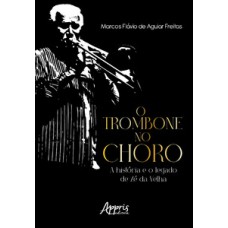 O TROMBONE NO CHORO: A HISTÓRIA E O LEGADO DE ZÉ DA VELHA