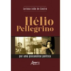 HÉLIO PELLEGRINO: POR UMA PSICANÁLISE POLÍTICA