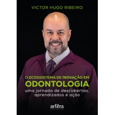 O ECOSSISTEMA DE INOVAÇÃO EM ODONTOLOGIA: UMA JORNADA DE DESCOBERTAS, APRENDIZADOS E AÇÃO