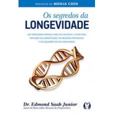 Os segredos da longevidade: Um verdadeiro manual para ser saudável e viver mais por meio da alimentação, da medicina preventiva e do equilíbrio do seu organismo