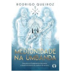 Mediunidade na Umbanda: Descubra os fundamentos da prática e desenvolvimento do médium de terreiro