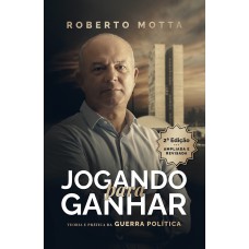 Jogando para ganhar: teoria e prática da guerra política (2 edição)