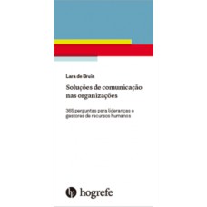 SOLUÇÕES DE COMUNICAÇÃO NAS ORGANIZAÇÕES: 365 PERGUNTAS PARA LIDERANÇAS E GESTORES DE RECURSOS HUMANOS