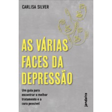 AS VÁRIAS FACES DA DEPRESSÃO: UM GUIA PARA ENCONTRAR O MELHOR TRATAMENTO E A CURA POSSÍVEL