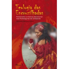 TEOLOGIA DAS ENCRUZILHADAS: FEMINISMO E MÍSTICA DECOLONIAL NAS POMBAGIRAS DE UMBANDA