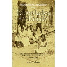 LIBERDADES NO/DO BRASIL?: OS PROCESSOS DA INDEPENDÊNCIA E DA FORMAÇÃO DAS POPULAÇÕES (1815-2022)