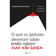 CRÔNICAS DA GESTÃO EMPRESARIAL - O QUE OS GESTORES DEVERIAM SABER MAS NÃO FAZEM