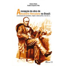 A RECEPÇÃO DA OBRA DE ALEXANDRE HERCULANO NO BRASIL: SECULARIZAÇÃO DOS CASAMENTOS, RELIGIÃO E CULTURA POLÍTICA, MAS NÃO SÓ...