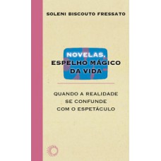 NOVELAS, ESPELHO MÁGICO DA VIDA: QUANDO A REALIDADE SE CONFUNDE COM O ESPETÁCULO