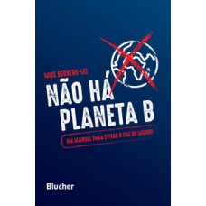 NÃO HÁ PLANETA B: UM MANUAL PARA EVITAR O FIM DO MUNDO