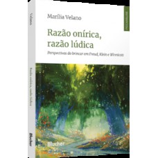 RAZÃO ONÍRICA, RAZÃO LÚDICA: PERSPECTIVAS DO BRINCAR EM FREUD, KLEIN E WINNICOTT