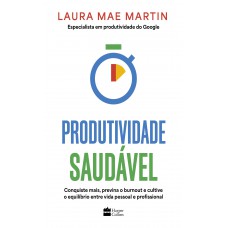 Produtividade saudável: Conquiste mais, previna o burnout e cultive o equilíbrio entre vida pessoal e profissional