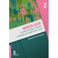 Musculação: revendo conceitos, métodos e práticas para hipertrofia e força