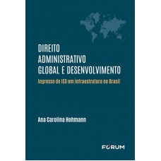 Direito Administrativo Global e Desenvolvimento: Ingresso de IED em Infraestrutura no Brasil