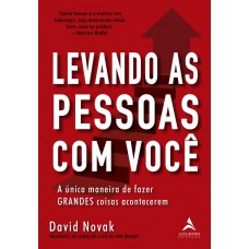 LEVANDO AS PESSOAS COM VOCÊ: A ÚNICA MANEIRA DE FAZER GRANDES COISAS ACONTECEREM