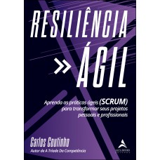 RESILIENCIA ÁGIL: APRENDA AS PRÁTICAS ÁGEIS (SCRUM) PARA TRANSFORMAR SEUS PROJETOS PESSOAIS E PROFISSIONAIS