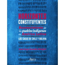 HORIZONTES CONSTITUYENTES: RECONOCIMIENTO DE LOS PUEBLOS INDÍGENAS EN AMÉRICA LATINA: LOS CASOS DE CHILE Y BOLIVIA