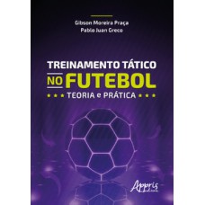 TREINAMENTO TÁTICO NO FUTEBOL: TEORIA E PRÁTICA