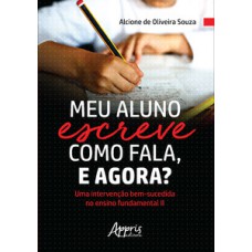 MEU ALUNO ESCREVE COMO FALA, E AGORA? UMA INTERVENÇÃO BEM-SUCEDIDA NO ENSINO FUNDAMENTAL II