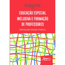 EDUCAÇÃO ESPECIAL INCLUSIVA E FORMAÇÃO DE PROFESSORES: CONTRIBUIÇÕES TEÓRICAS E PRÁTICAS