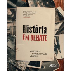 HISTÓRIA EM DEBATE: CULTURA, INTELECTUAIS E PODER