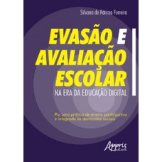 EVASÃO E AVALIAÇÃO ESCOLAR NA ERA DA EDUCAÇÃO DIGITAL: POR UMA PRÁTICA DE ENSINO PARTICIPATIVA E INTEGRADA ÀS DEMANDAS SOCIAIS