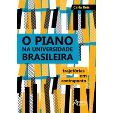 O PIANO NA UNIVERSIDADE BRASILEIRA: TRAJETÓRIAS EM CONTRAPONTO