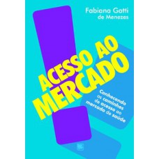 ACESSO AO MERCADO: CONHECENDO OS CAMINHOS DE ACESSO AO MERCADO DE SAÚDE