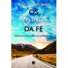 OS SEGREDOS DA FÉ: UMA CAMINHADA SOBRE OS TRILHOS DA VIDA