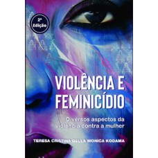 VIOLÊNCIA E FEMINICÍDIO: DIVERSOS ASPECTOS DA VIOLÊNCIA CONTRA A MULHER