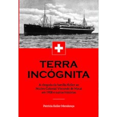 TERRA INCÓGNITA: A CHEGADA DA FAMÍLIA KELLER AO NÚCLEO COLONIAL VISCONDE DE MAUÁ EM 1908 E OUTRAS HISTÓRIAS