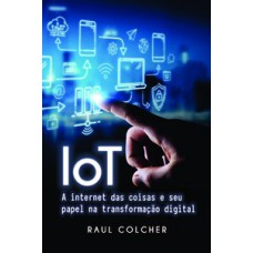 IOT: A INTERNET DAS COISAS E SEU PAPEL NA TRANSFORMAÇÃO DIGITAL