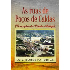 AS RUAS DE POÇOS DE CALDAS: EVOCAÇÕES DA CIDADE ANTIGA